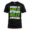 NELLY HP99-K4-189 – Personalized Funny Quote Apparel “Admit It, Life Is Better With NAME Around”