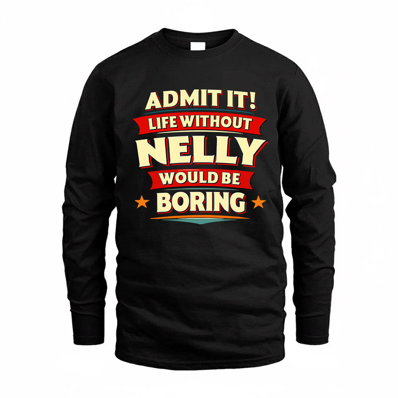 NELLY  PH88-K2-106–Personalized Funny Quote Apparel “Life Without NAME Would Be Boring”