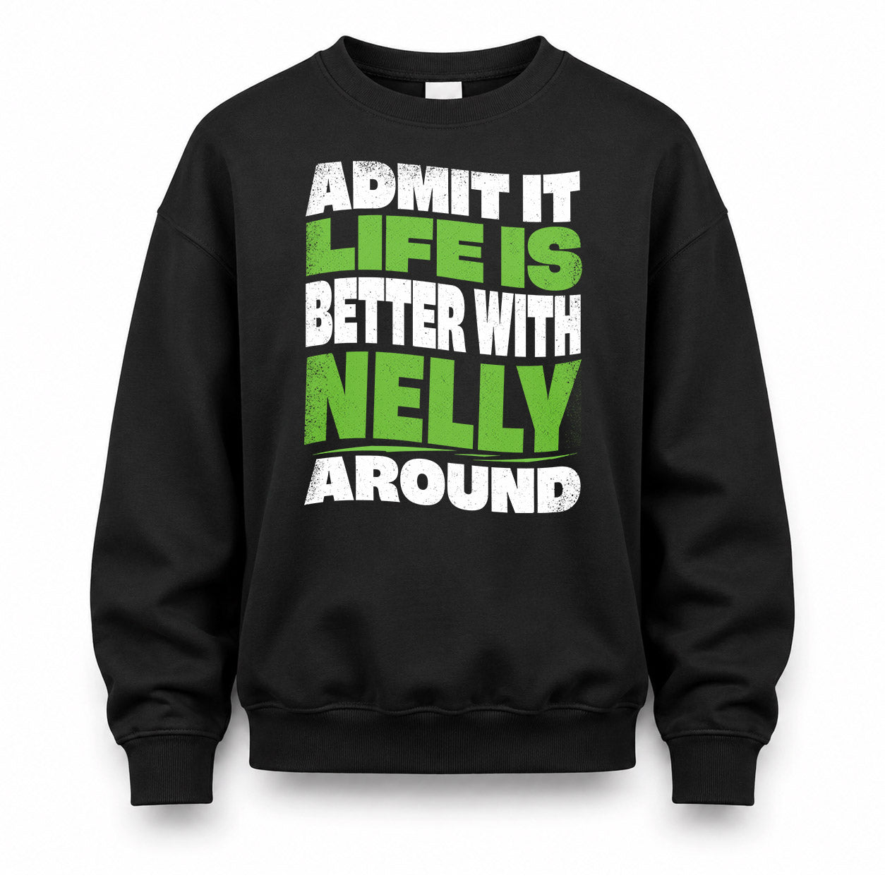 NELLY HP99-K4-189 – Personalized Funny Quote Apparel “Admit It, Life Is Better With NAME Around”