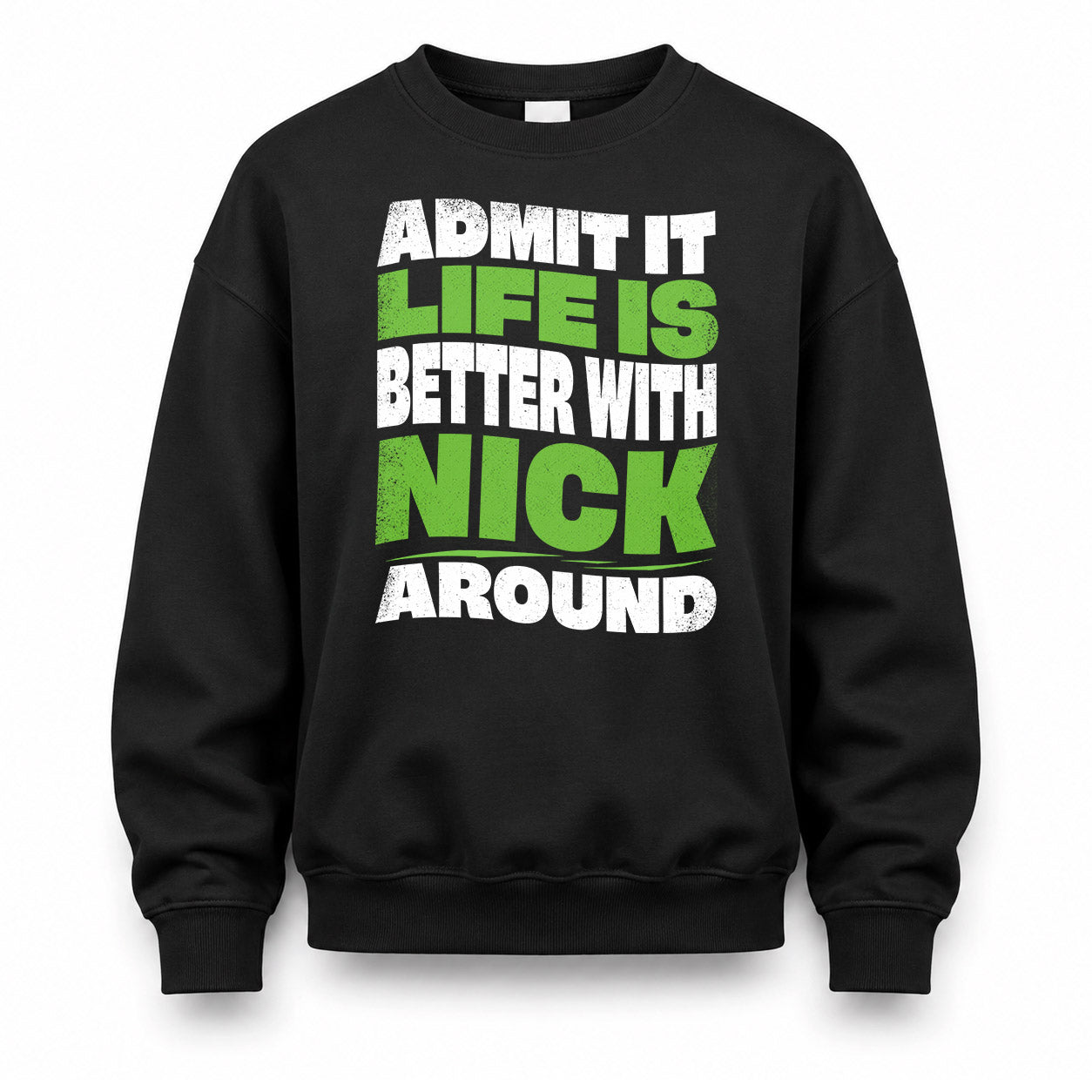 NICK HP99-K4-189 – Personalized Funny Quote Apparel “Admit It, Life Is Better With NAME Around”
