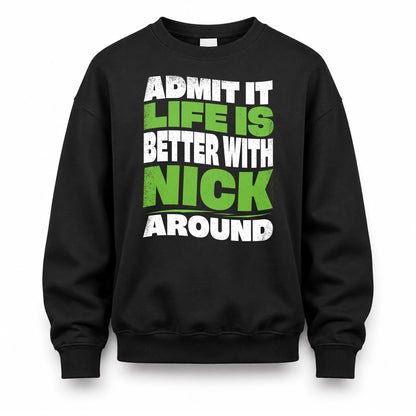 NICK HP99-K4-189 – Personalized Funny Quote Apparel “Admit It, Life Is Better With NAME Around”