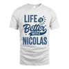 NICOLAS HH88-K2–Personalized Name Quote T-Shirt Life Is Better With Unisex Gift