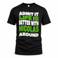 NICOLAS HP99-K4-189 – Personalized Funny Quote Apparel “Admit It, Life Is Better With NAME Around”