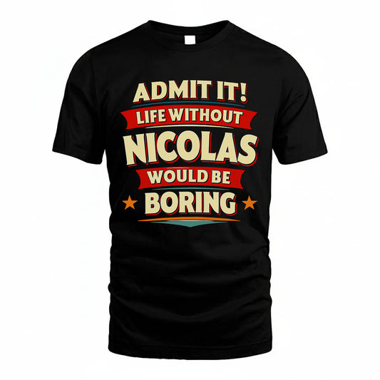 NICOLAS PH88-K2-106–Personalized Funny Quote Apparel “Life Without NAME Would Be Boring”