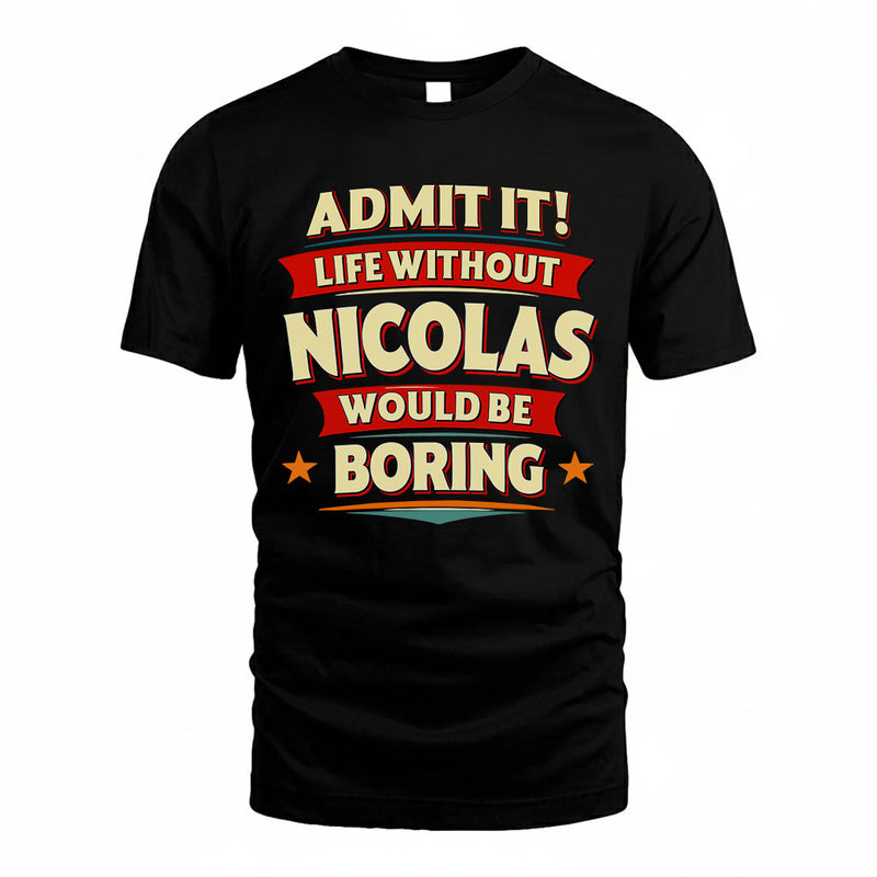 NICOLAS PH88-K2-106–Personalized Funny Quote Apparel “Life Without NAME Would Be Boring”