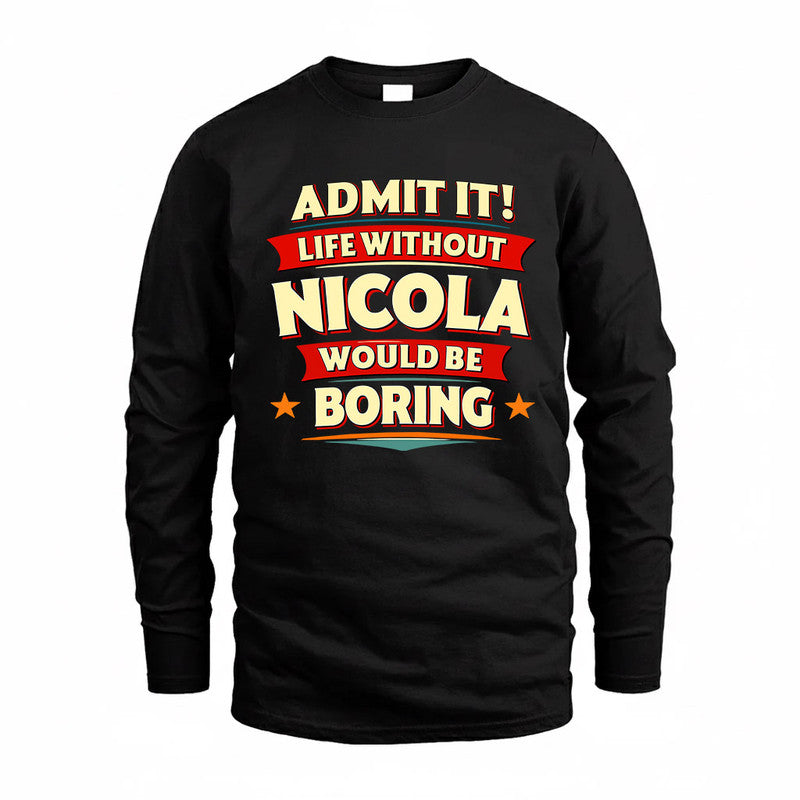NICOLA  PH88-K2-106–Personalized Funny Quote Apparel “Life Without NAME Would Be Boring”