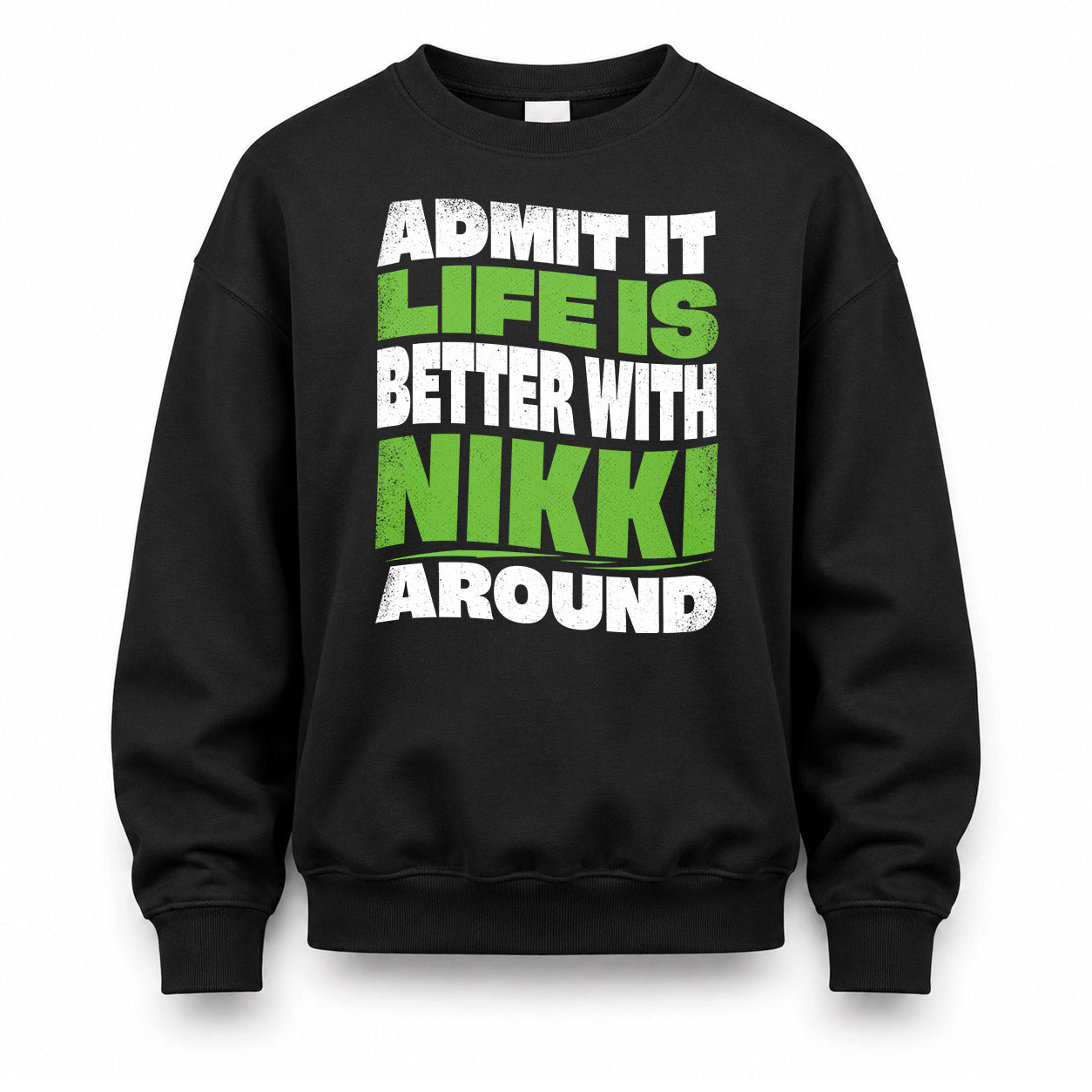 NIKKI HP99-K4-189 – Personalized Funny Quote Apparel “Admit It, Life Is Better With NAME Around”