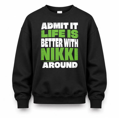 NIKKI HP68-K4-189 – Personalized Funny Quote Apparel “Admit It, Life Is Better With NAME Around”