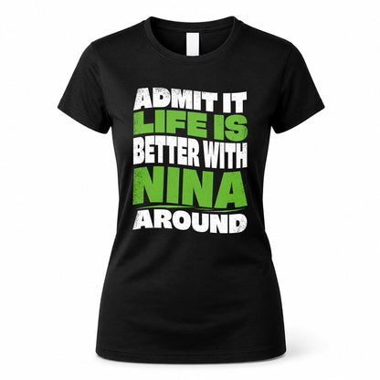 NINA HP99-K4-189 – Personalized Funny Quote Apparel “Admit It, Life Is Better With NAME Around”
