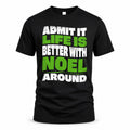 NOEL HP99-K4-189 – Personalized Funny Quote Apparel “Admit It, Life Is Better With NAME Around”