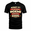 NOEMI  PH88-K2-106–Personalized Funny Quote Apparel “Life Without NAME Would Be Boring”