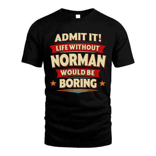 NORMAN PH88-K2-106–Personalized Funny Quote Apparel “Life Without NAME Would Be Boring”