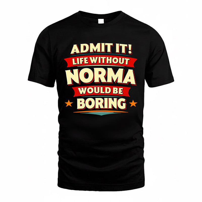 NORMA  PH88-K2-106–Personalized Funny Quote Apparel “Life Without NAME Would Be Boring”
