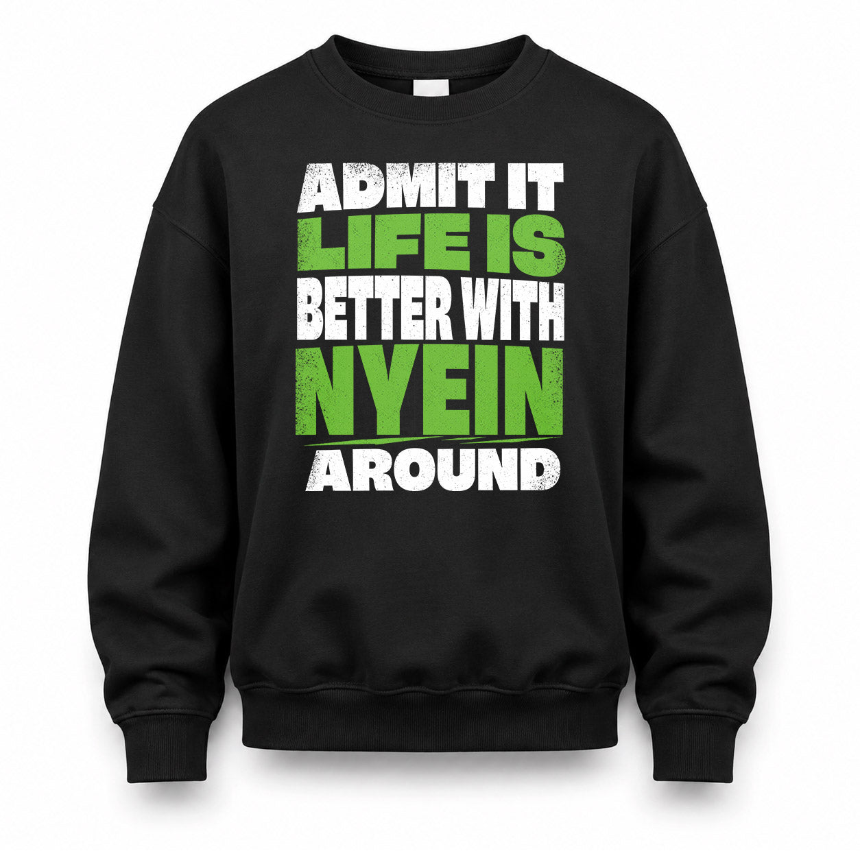NYEIN HP68-K4-189 – Personalized Funny Quote Apparel “Admit It, Life Is Better With NAME Around”