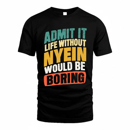 NYEIN TP88-K4-229–Personalized Funny Quote Apparel “Life Without NAME Would Be Boring”