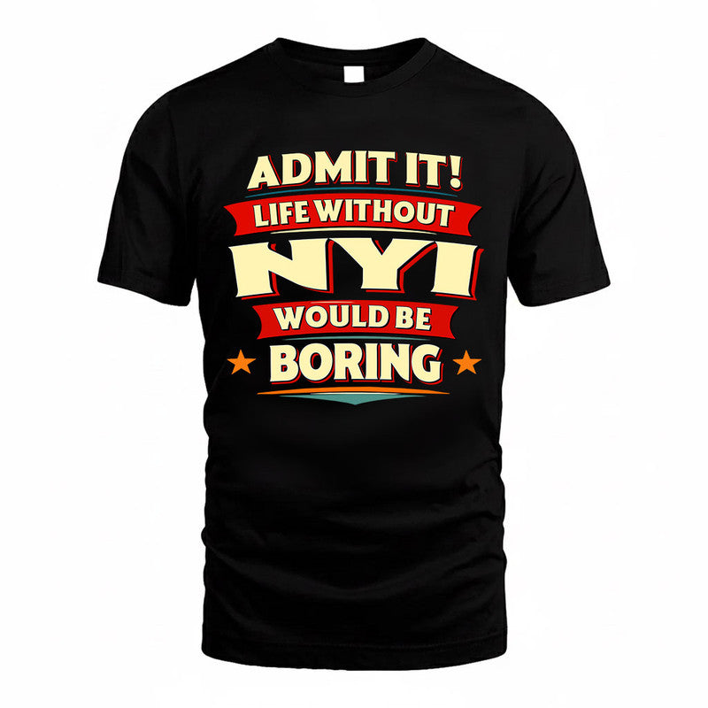 NYI  PH88-K2-106–Personalized Funny Quote Apparel “Life Without NAME Would Be Boring”
