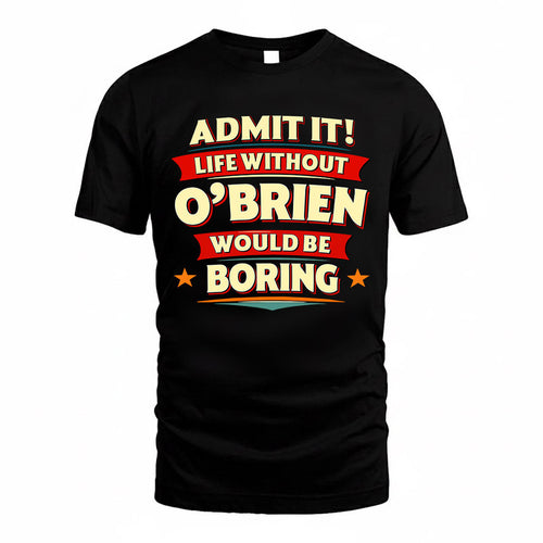 O'BRIEN  PH88-K2-106–Personalized Funny Quote Apparel “Life Without NAME Would Be Boring”