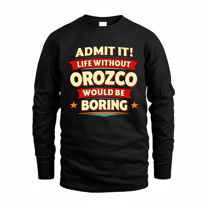 OROZCO  PH88-K2-106–Personalized Funny Quote Apparel “Life Without NAME Would Be Boring”