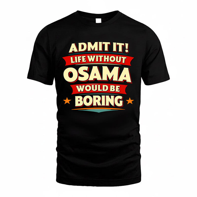 OSAMA  PH88-K2-106–Personalized Funny Quote Apparel “Life Without NAME Would Be Boring”