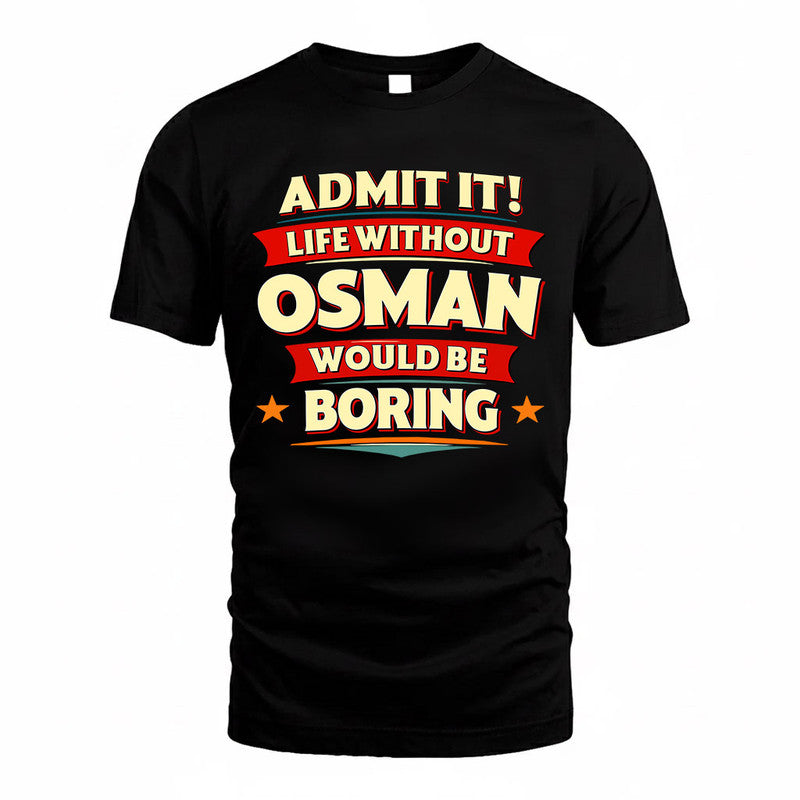 OSMAN  PH88-K2-106–Personalized Funny Quote Apparel “Life Without NAME Would Be Boring”