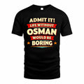 OSMAN  PH88-K2-106–Personalized Funny Quote Apparel “Life Without NAME Would Be Boring”
