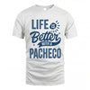 PACHECO HH88-K2–Personalized Name Quote T-Shirt Life Is Better With Unisex Gift