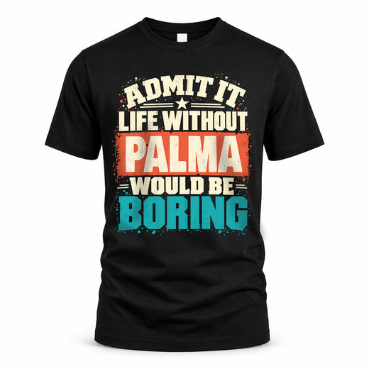 PALMA P02-TH11-226 – Personalized Admit It Life Without [Name] Would Be Boring T-Shirt – Custom Name Funny Gift