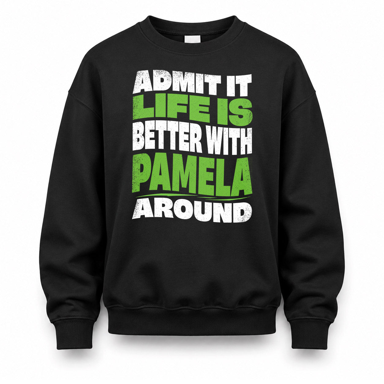 PAMELA HP99-K4-189 – Personalized Funny Quote Apparel “Admit It, Life Is Better With NAME Around”