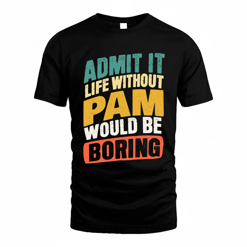 PAM TP88-K4-229–Personalized Funny Quote Apparel “Life Without NAME Would Be Boring”