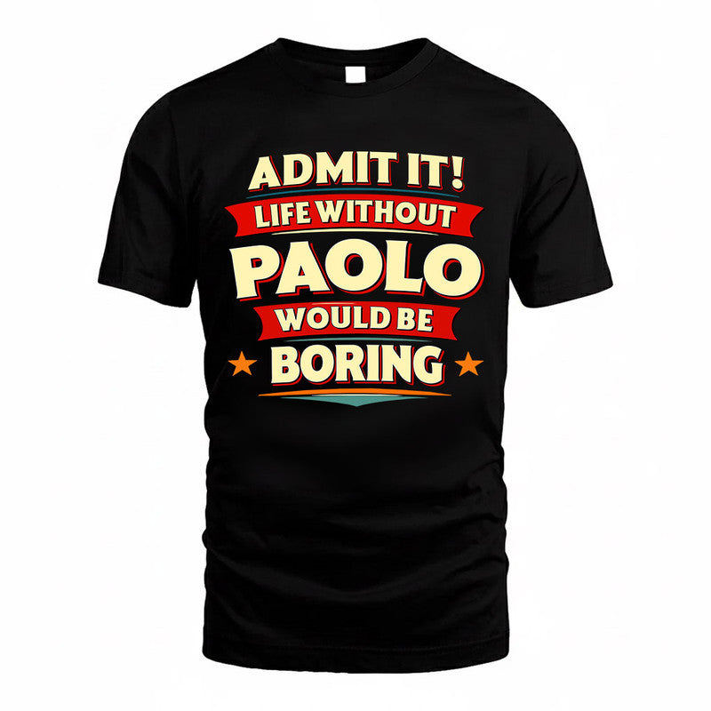 PAOLO  PH88-K2-106–Personalized Funny Quote Apparel “Life Without NAME Would Be Boring”