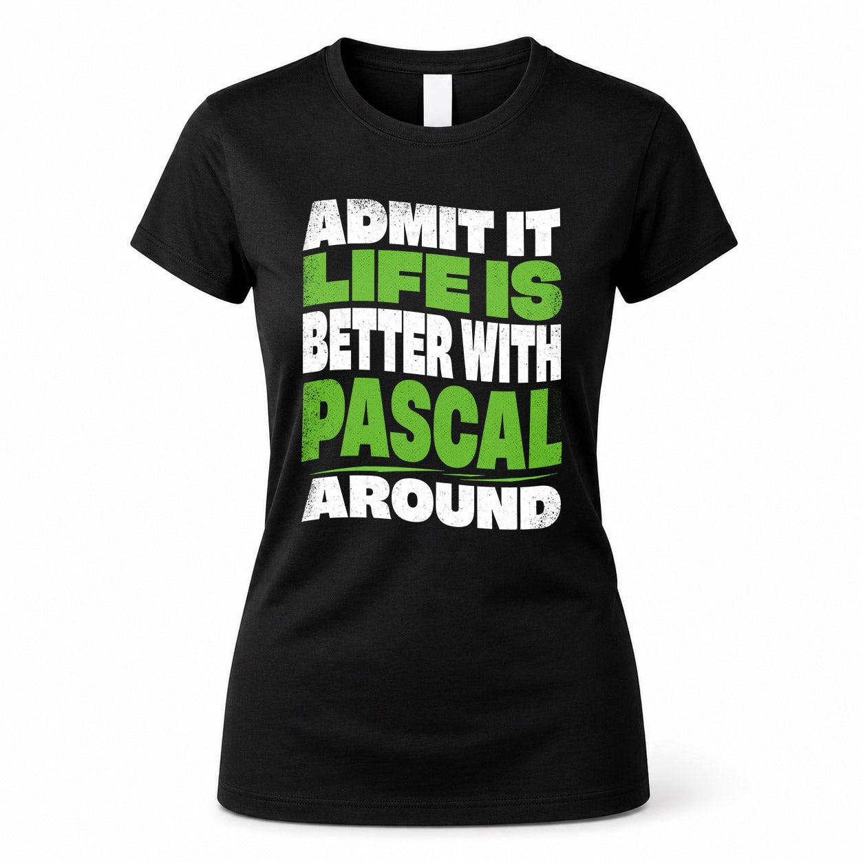 PASCAL HP99-K4-189 – Personalized Funny Quote Apparel “Admit It, Life Is Better With NAME Around”
