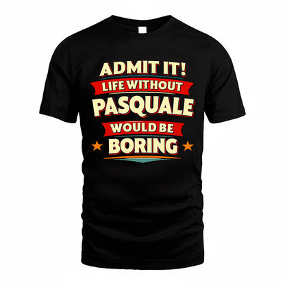 PASQUALE  PH88-K2-106–Personalized Funny Quote Apparel “Life Without NAME Would Be Boring”