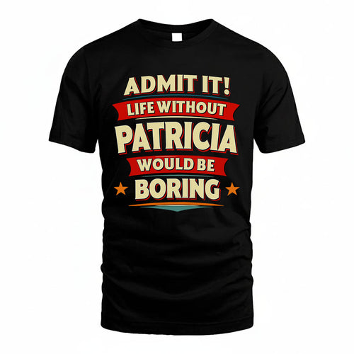 PATRICIA PH88-K2-106–Personalized Funny Quote Apparel “Life Without NAME Would Be Boring”