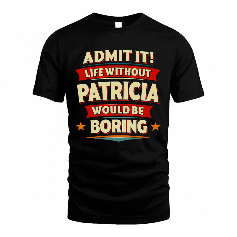 PATRICIA PH88-K2-106–Personalized Funny Quote Apparel “Life Without NAME Would Be Boring”