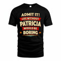 PATRICIA PH88-K2-106–Personalized Funny Quote Apparel “Life Without NAME Would Be Boring”
