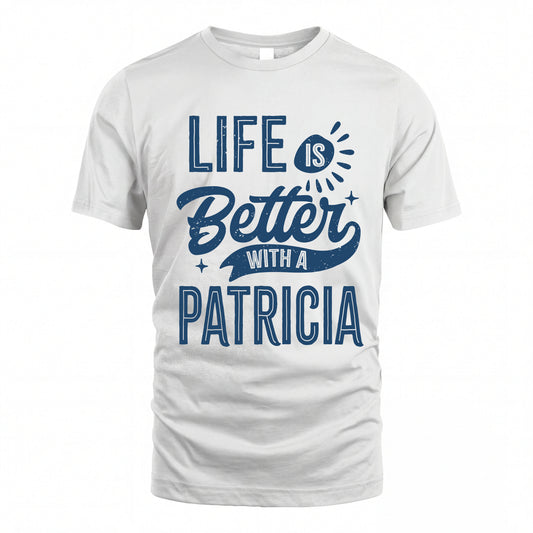 PATRICIA HH88-K2–Personalized Name Quote T-Shirt Life Is Better With Unisex Gift