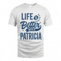 PATRICIA HH88-K2–Personalized Name Quote T-Shirt Life Is Better With Unisex Gift