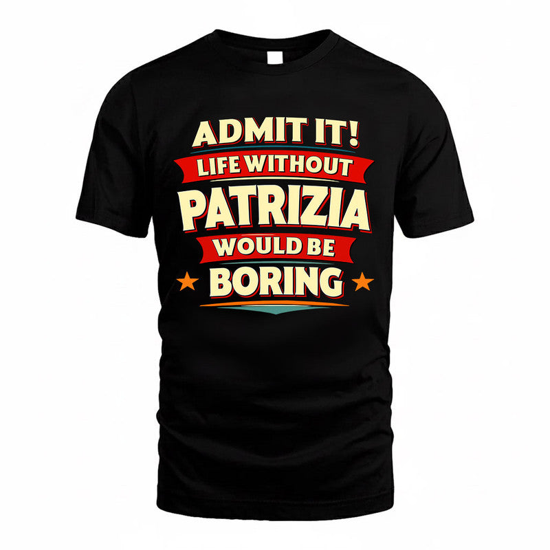 PATRIZIA  PH88-K2-106–Personalized Funny Quote Apparel “Life Without NAME Would Be Boring”