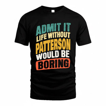 PATTERSON TP88-K4-229–Personalized Funny Quote Apparel “Life Without NAME Would Be Boring”