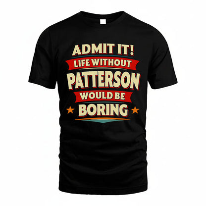 PATTERSON PH88-K2-106–Personalized Funny Quote Apparel “Life Without NAME Would Be Boring”