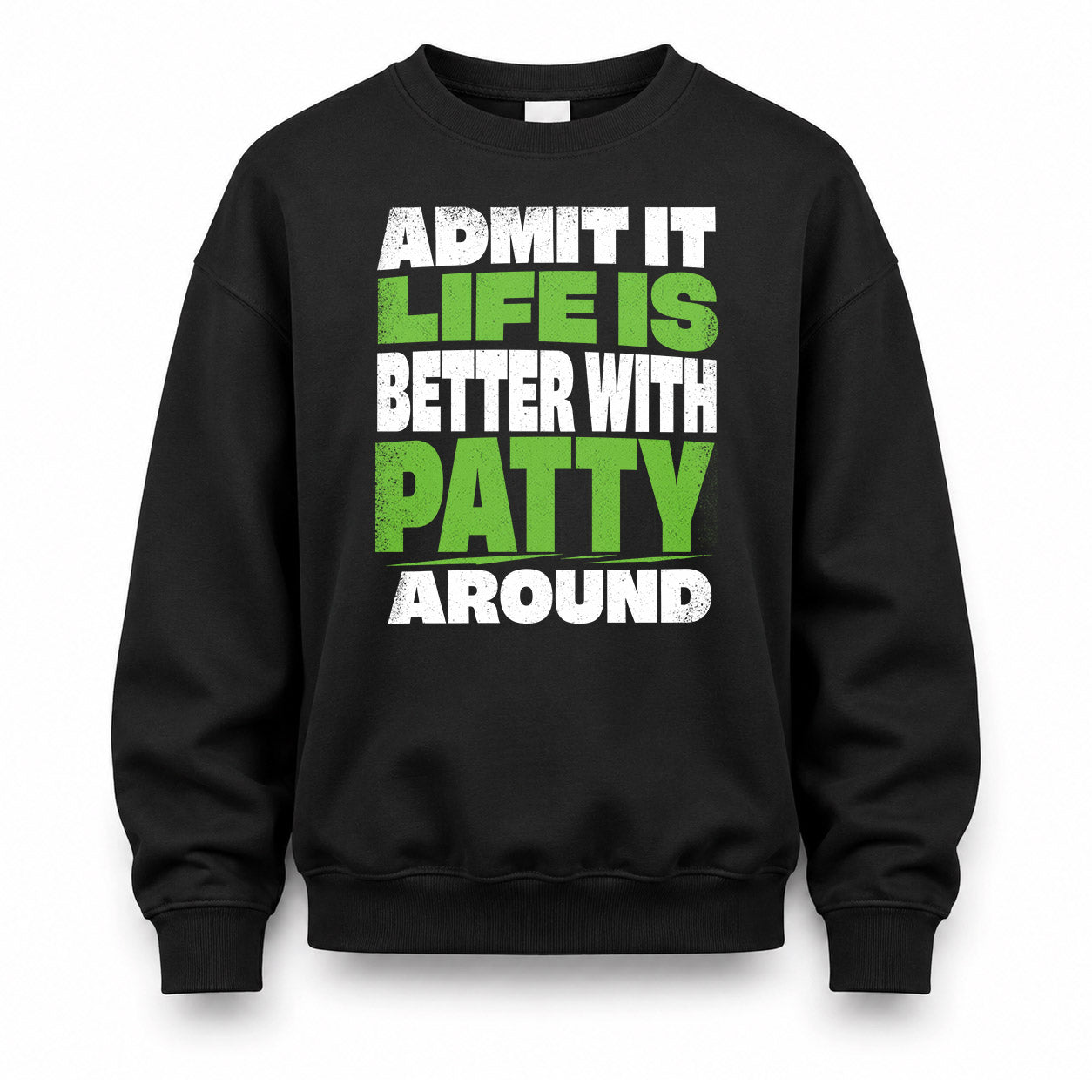 PATTY HP68-K4-189 – Personalized Funny Quote Apparel “Admit It, Life Is Better With NAME Around”