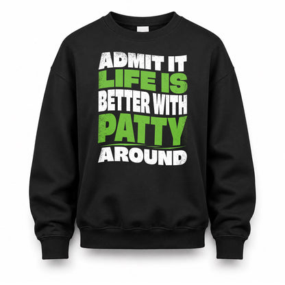 PATTY HP99-K4-189 – Personalized Funny Quote Apparel “Admit It, Life Is Better With NAME Around”