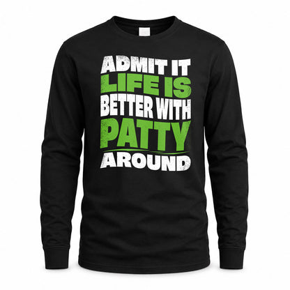 PATTY HP99-K4-189 – Personalized Funny Quote Apparel “Admit It, Life Is Better With NAME Around”