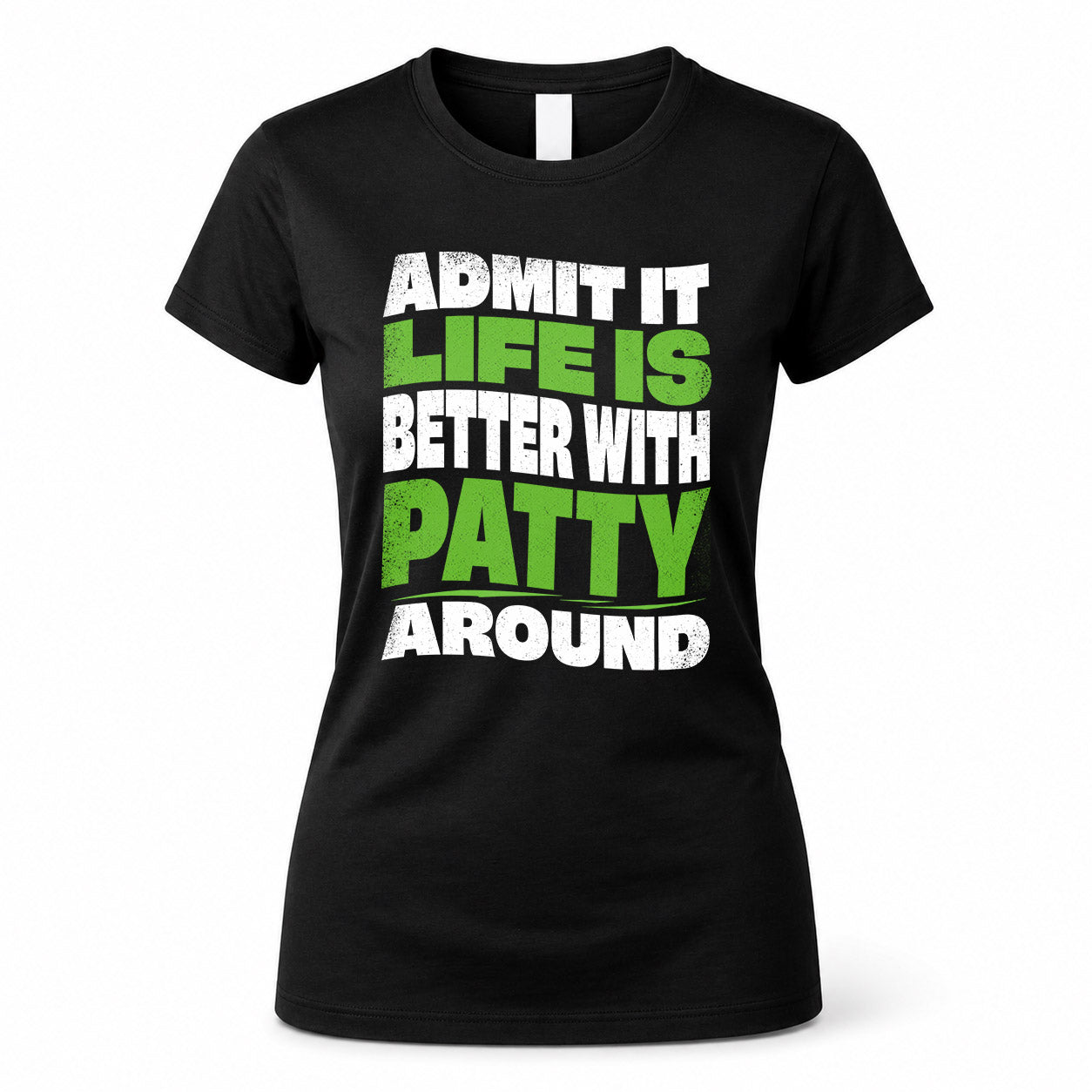 PATTY HP99-K4-189 – Personalized Funny Quote Apparel “Admit It, Life Is Better With NAME Around”
