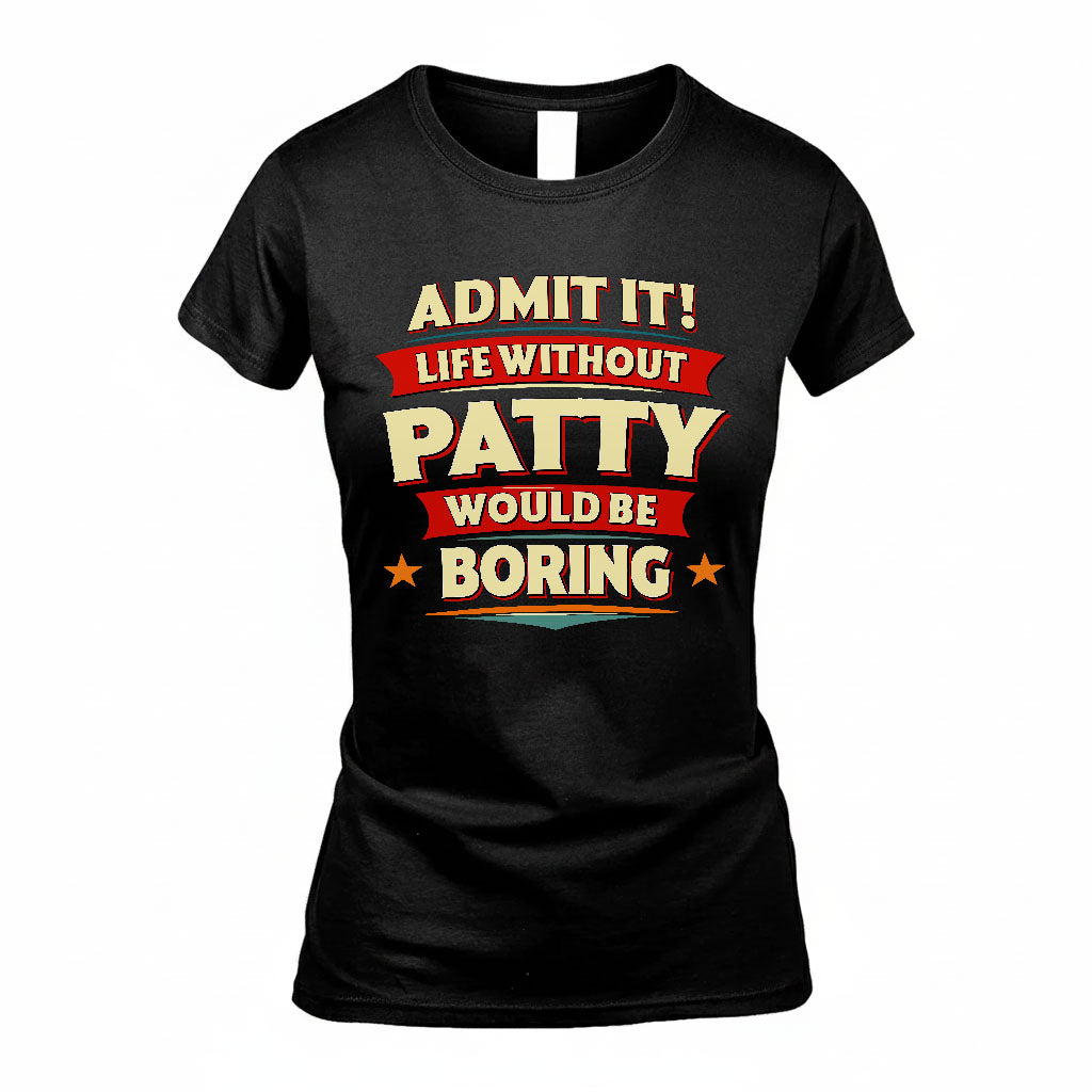 PATTY PH88-K2-106–Personalized Funny Quote Apparel “Life Without NAME Would Be Boring”