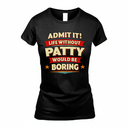 PATTY PH88-K2-106–Personalized Funny Quote Apparel “Life Without NAME Would Be Boring”