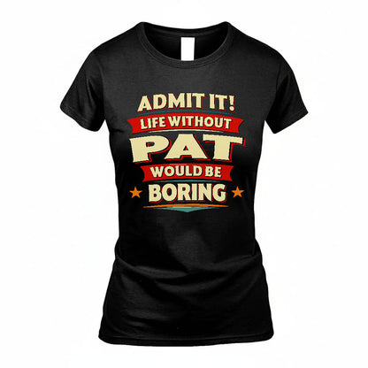 PAT PH88-K2-106–Personalized Funny Quote Apparel “Life Without NAME Would Be Boring”