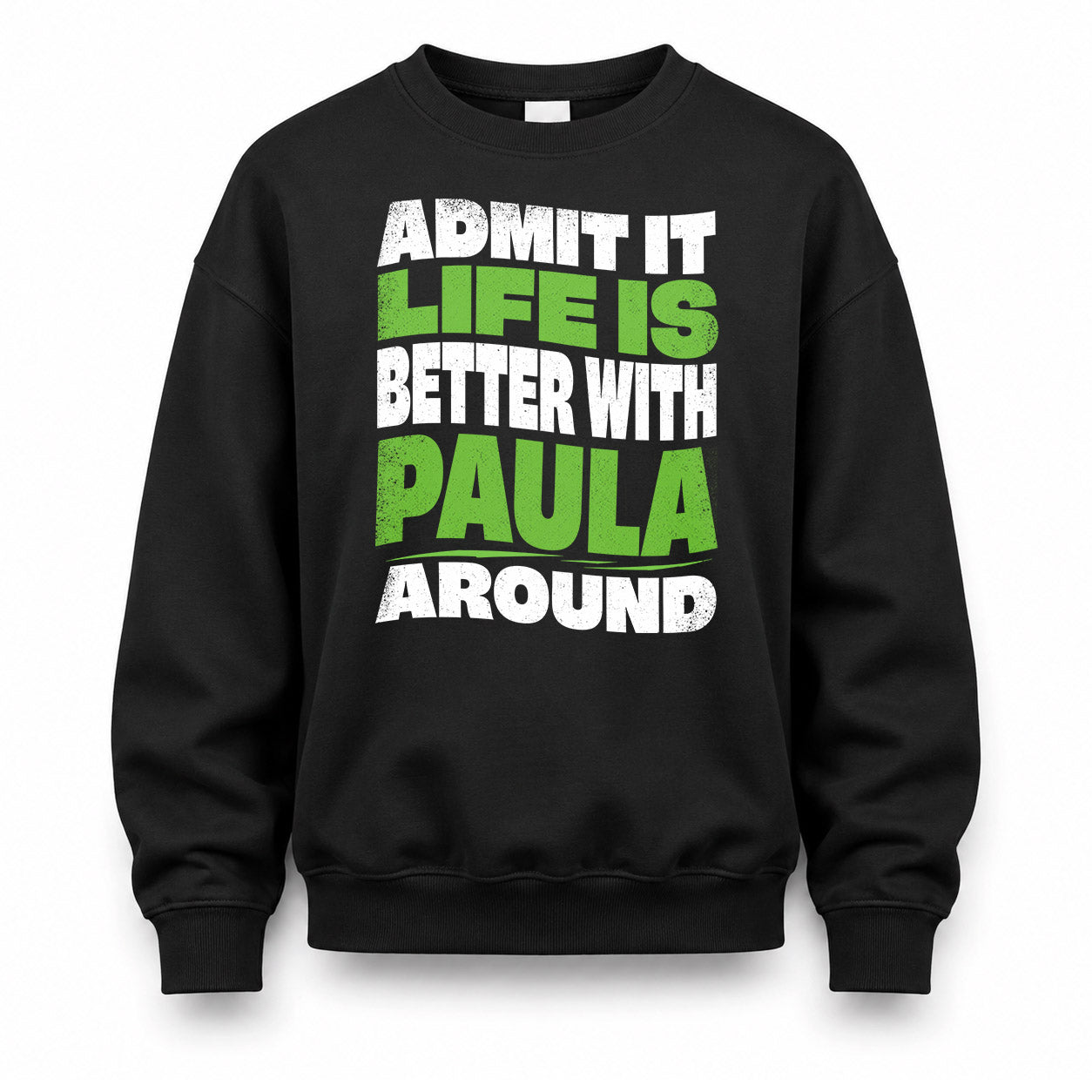 PAULA HP99-K4-189 – Personalized Funny Quote Apparel “Admit It, Life Is Better With NAME Around”