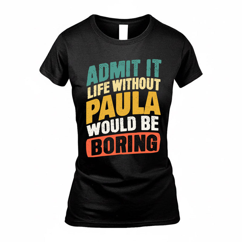 PAULA TP88-K4-229–Personalized Funny Quote Apparel “Life Without NAME Would Be Boring”