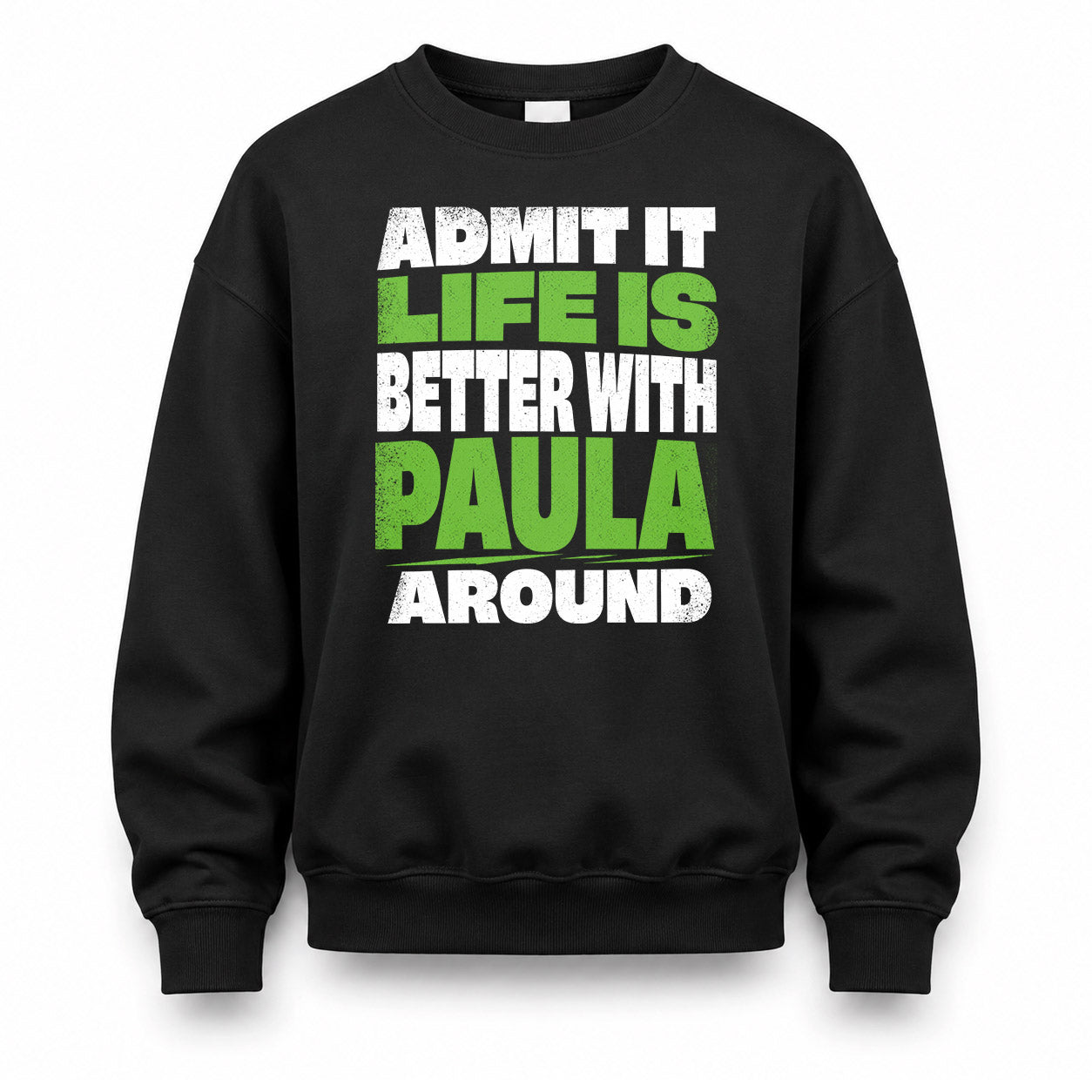 PAULA HP68-K4-189 – Personalized Funny Quote Apparel “Admit It, Life Is Better With NAME Around”